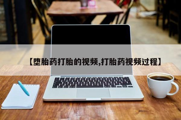 购买米非司酮片打胎药微信【堕胎药打胎的视频,打胎药视频过程】