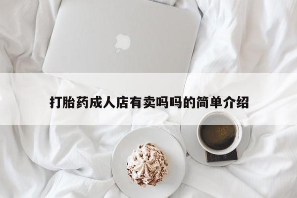 购买米非司酮片打胎药微信打胎药成人店有卖吗吗的简单介绍
