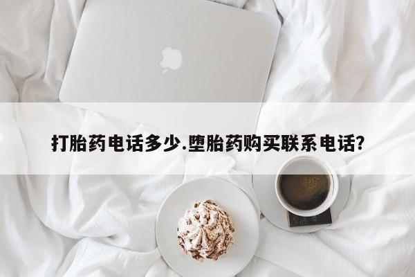 购买米非司酮片打胎药微信打胎药电话多少.堕胎药购买联系电话？
