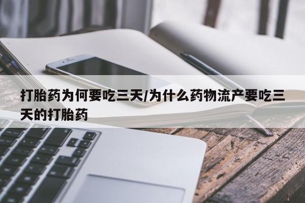 购买米非司酮片打胎药微信打胎药为何要吃三天/为什么药物流产要吃三天的打胎药