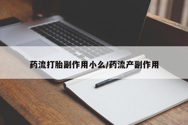 购买米非司酮片打胎药微信药流打胎副作用小么/药流产副作用