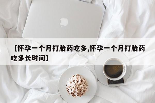 购买米非司酮片打胎药微信【怀孕一个月打胎药吃多,怀孕一个月打胎药吃多长时间】
