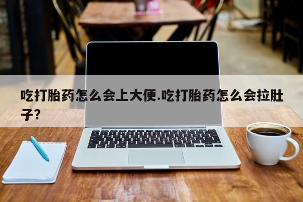 购买米非司酮片打胎药微信吃打胎药怎么会上大便.吃打胎药怎么会拉肚子？