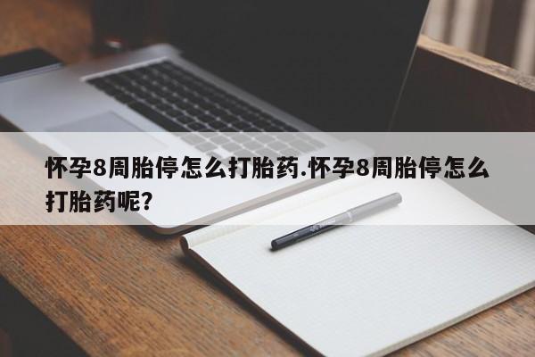 购买米非司酮片打胎药微信怀孕8周胎停怎么打胎药.怀孕8周胎停怎么打胎药呢？